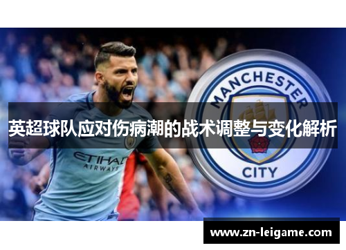 英超球队应对伤病潮的战术调整与变化解析