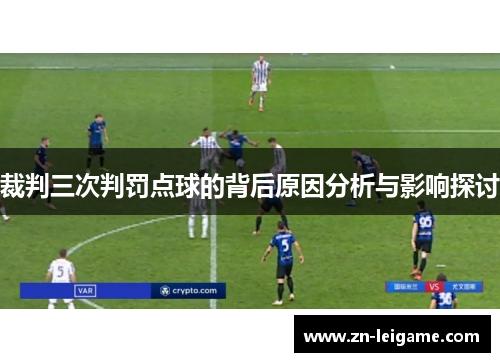裁判三次判罚点球的背后原因分析与影响探讨