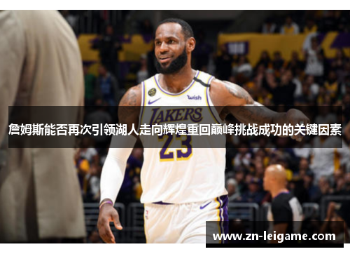 詹姆斯能否再次引领湖人走向辉煌重回巅峰挑战成功的关键因素