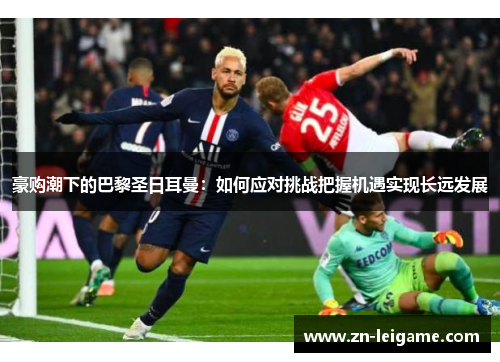 豪购潮下的巴黎圣日耳曼：如何应对挑战把握机遇实现长远发展