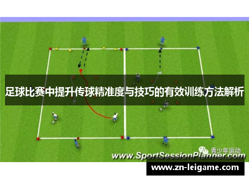 足球比赛中提升传球精准度与技巧的有效训练方法解析