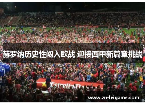 赫罗纳历史性闯入欧战 迎接西甲新篇章挑战