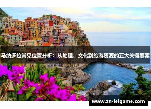 马纳多拉常见位置分析:从地理、文化到旅游资源的五大关键要素 马纳多拉常见位置分析:从地理、文化到旅游资源的五大关键要素