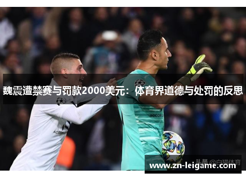 魏震遭禁赛与罚款2000美元:体育界道德与处罚的反思 魏震遭禁赛与罚款2000美元:体育界道德与处罚的反思
