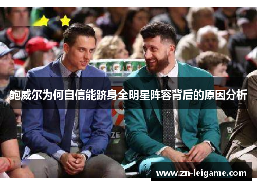 鲍威尔为何自信能跻身全明星阵容背后的原因分析 鲍威尔为何自信能跻身全明星阵容背后的原因分析